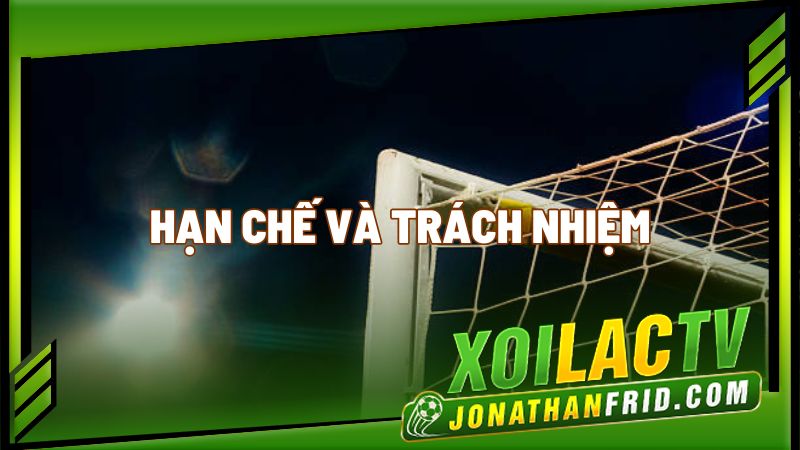 Chính sách sử dụng Xoilac hiệu quả, an toàn 1 Hạn chế và trách nhiệm của Xôi Lạc TV