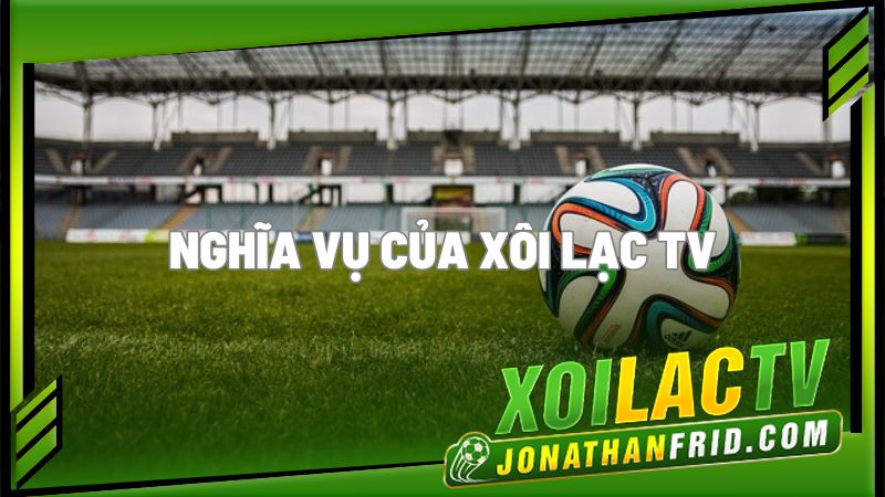 Nghĩa vụ của Xôi lạc TV Nghĩa vụ của Xôi lạc TV