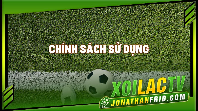 Chính sách sử dụng Xoilac TV Chính sách sử dụng Xoilac TV