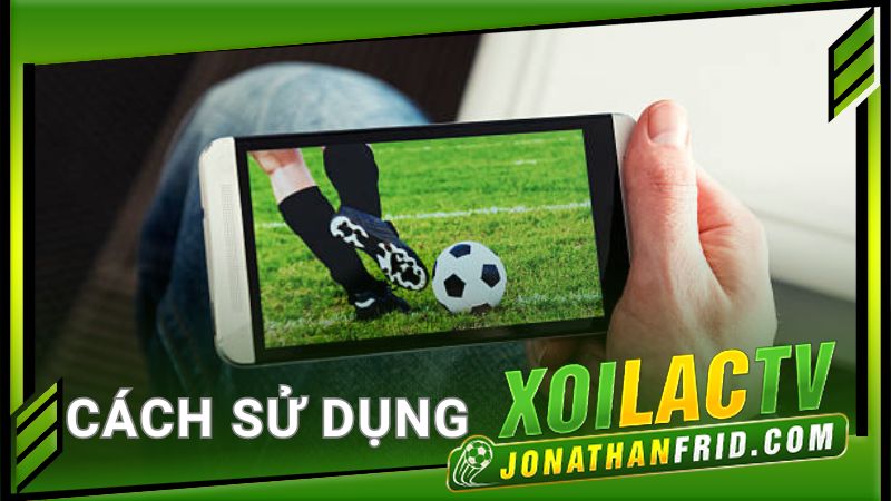 Cách sử dụng Xoilac TV Cách sử dụng Xoilac TV