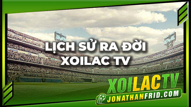 Lịch sử ra đời của xoilac tv Lịch sử ra đời của xoilac tv