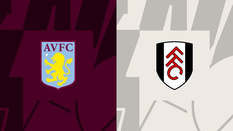 Nhận định Aston Villa đấu với Fulham | The Villans sẽ trút cơn giận?